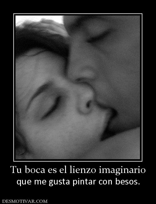 Tu boca es el lienzo imaginario que me gusta pintar con besos.