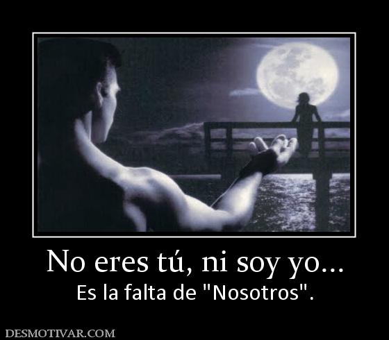 No eres tú, ni soy yo... Es la falta de