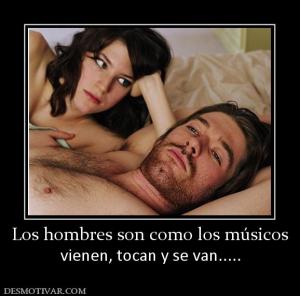 Los hombres son como los músicos vienen, tocan y se van.....