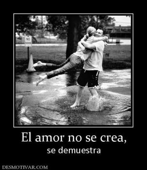 El amor no se crea, se demuestra
