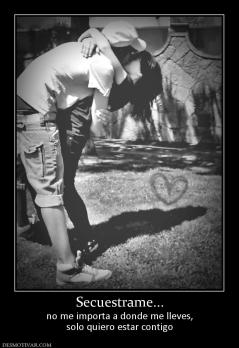 Secuestrame... no me importa a donde me lleves, solo quiero estar contigo