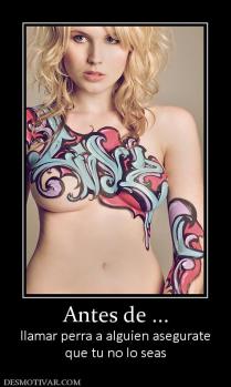 Antes de ... llamar perra a alguien asegurate que tu no lo seas