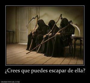 ¿Crees que puedes escapar de ella?