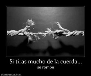 Si tiras mucho de la cuerda... se rompe