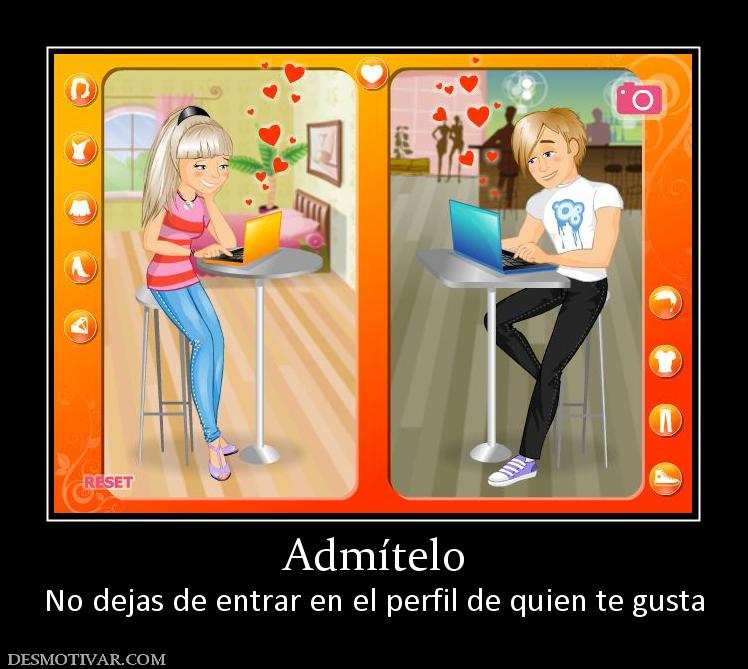 Admítelo No dejas de entrar en el perfil de quien te gusta