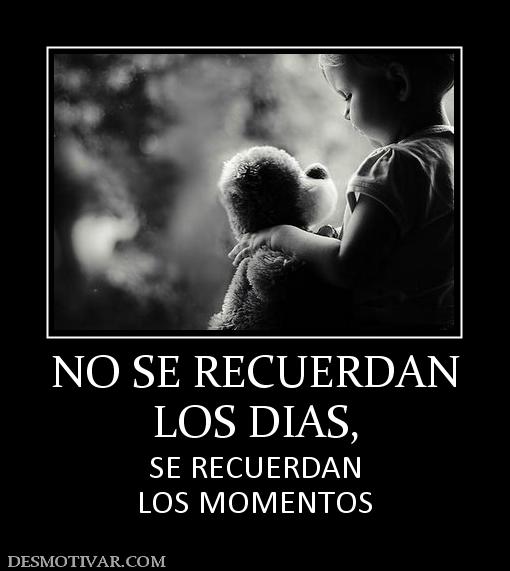 NO SE RECUERDAN LOS DIAS, SE RECUERDAN LOS MOMENTOS