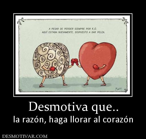 Desmotiva que.. la razón, haga llorar al corazón