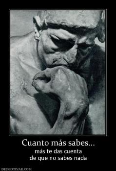 Cuanto más sabes... más te das cuenta de que no sabes nada