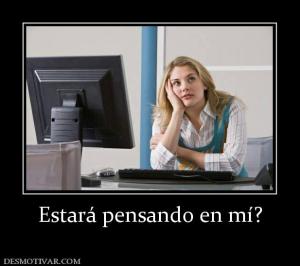 Estará pensando en mí?
