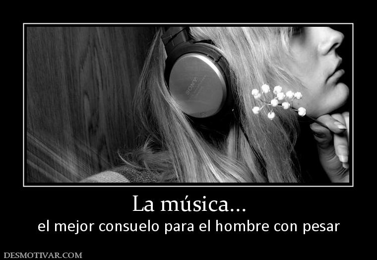 La música... el mejor consuelo para el hombre con pesar
