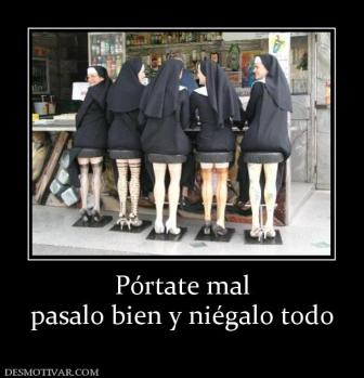 Pórtate mal pasalo bien y niégalo todo