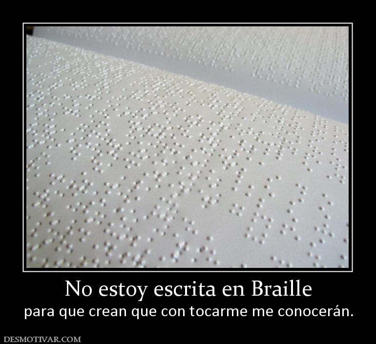 No estoy escrita en Braille para que crean que con tocarme me conocerán.