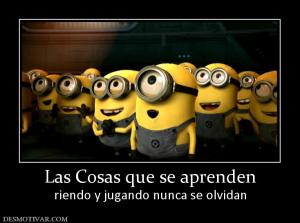 Las Cosas que se aprenden riendo y jugando nunca se olvidan