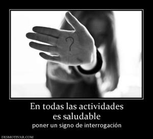 En todas las actividades es saludable poner un signo de interrogación