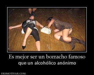 Es mejor ser un borracho famoso que un alcohólico anónimo