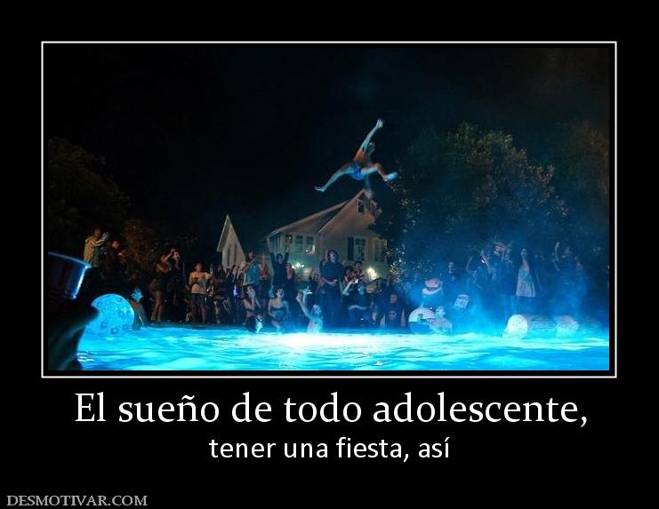 El sueño de todo adolescente, tener una fiesta, así