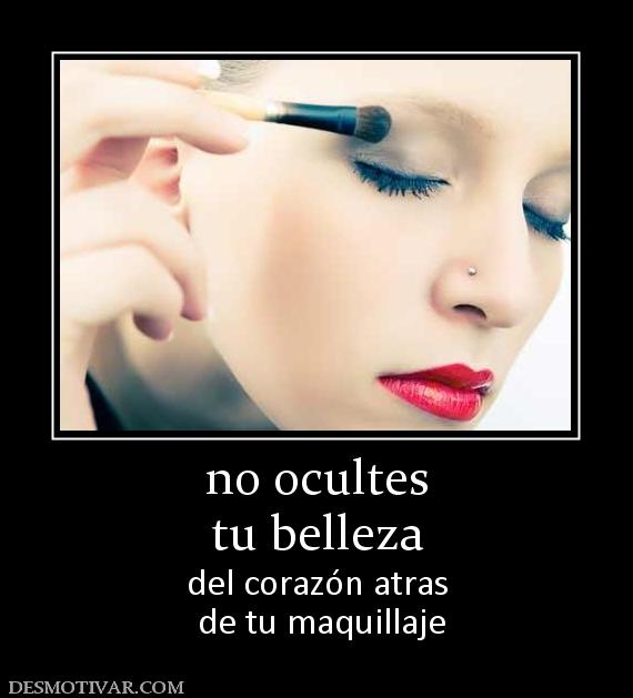 no ocultes tu belleza  del corazón atras  de tu maquillaje