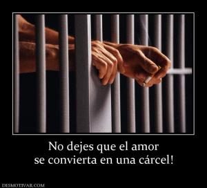 No dejes que el amor se convierta en una cárcel!