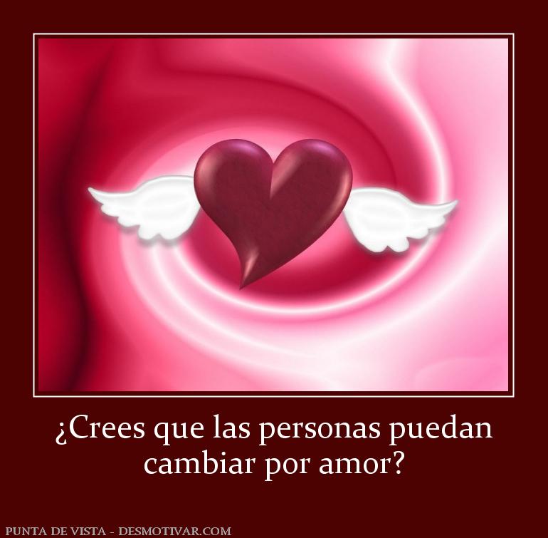¿Crees que las personas puedan cambiar por amor?