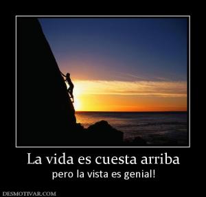 La vida es cuesta arriba pero la vista es genial!