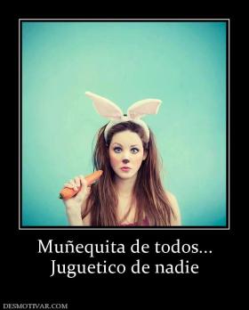 Muñequita de todos... Juguetico de nadie