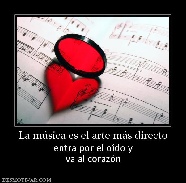 La música es el arte más directo entra por el oído y va al corazón