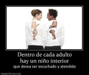 Dentro de cada adulto hay un niño interior que desea ser escuchado y atendido