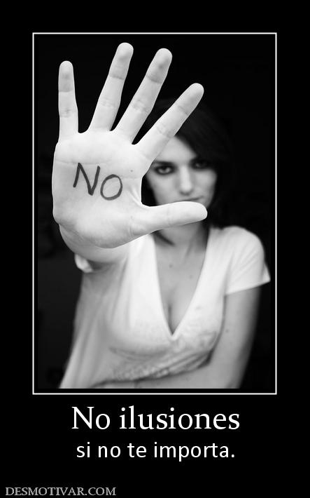 No ilusiones si no te importa.