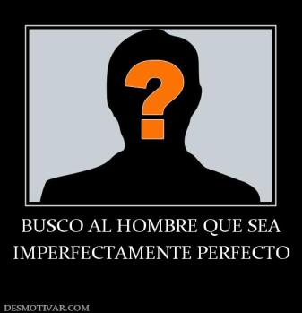 BUSCO AL HOMBRE QUE SEA IMPERFECTAMENTE PERFECTO