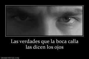 Las verdades que la boca calla las dicen los ojos