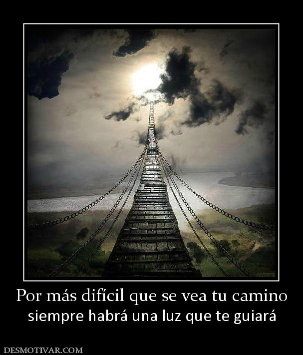 Por más difícil que se vea tu camino siempre habrá una luz que te guiará