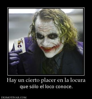 Hay un cierto placer en la locura que sólo el loco conoce.