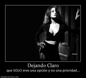 Dejando Claro que SOLO eres una opción y no una prioridad...