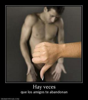 Hay veces que los amigos te abandonan