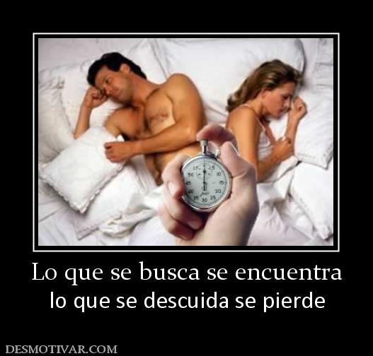 Lo que se busca se encuentra lo que se descuida se pierde