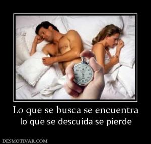 Lo que se busca se encuentra lo que se descuida se pierde