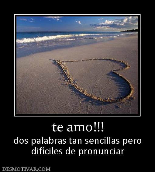 te amo!!! dos palabras tan sencillas pero difíciles de pronunciar