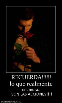 RECUERDA!!!!!! lo que realmente  enamora..  SON LAS ACCIONES!!!!