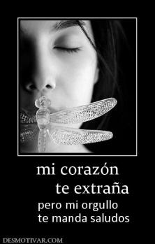 mi corazón        te extraña  pero mi orgullo     te manda saludos