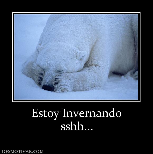 Estoy Invernando sshh...