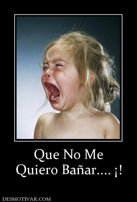 Que No Me Quiero Bañar.... ¡!