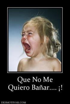 Que No Me Quiero Bañar.... ¡!