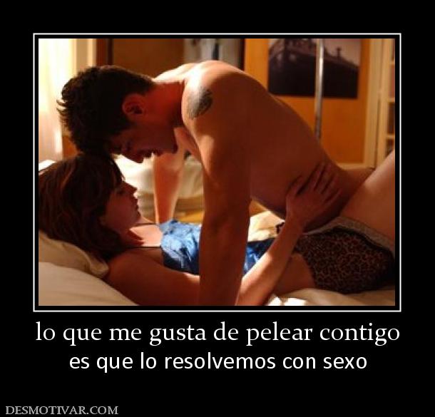 lo que me gusta de pelear contigo es que lo resolvemos con sexo