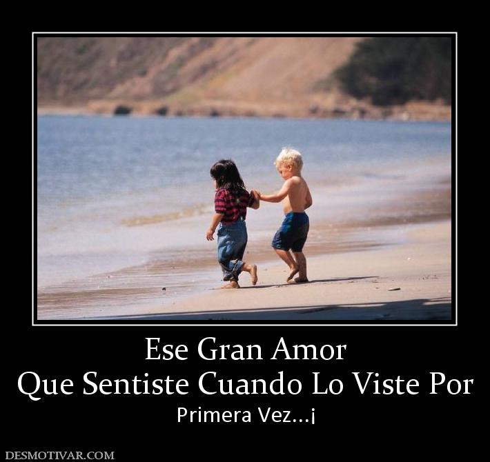 Ese Gran Amor Que Sentiste Cuando Lo Viste Por  Primera Vez...¡