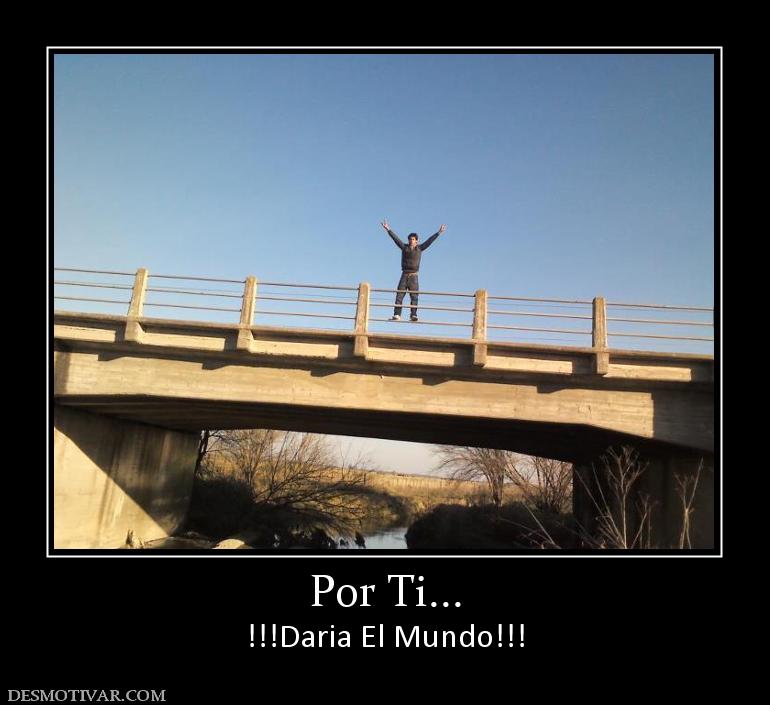 Por Ti... !!!Daria El Mundo!!!