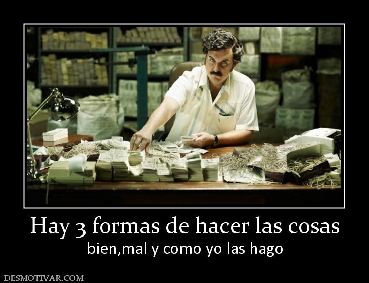 Hay 3 formas de hacer las cosas bien,mal y como yo las hago