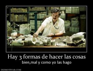 Hay 3 formas de hacer las cosas bien,mal y como yo las hago