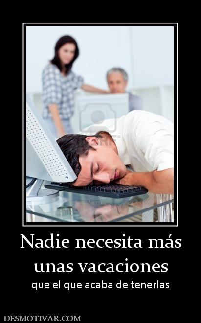 Nadie necesita más unas vacaciones que el que acaba de tenerlas