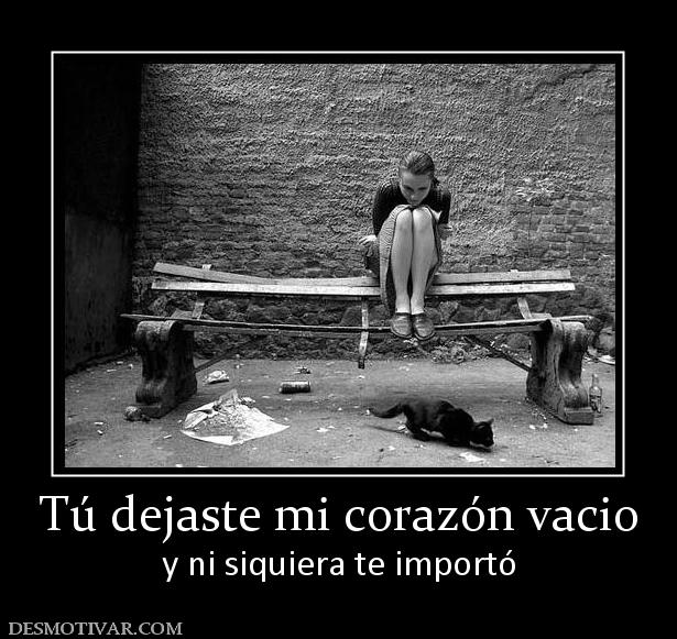 Tú dejaste mi corazón vacio y ni siquiera te importó