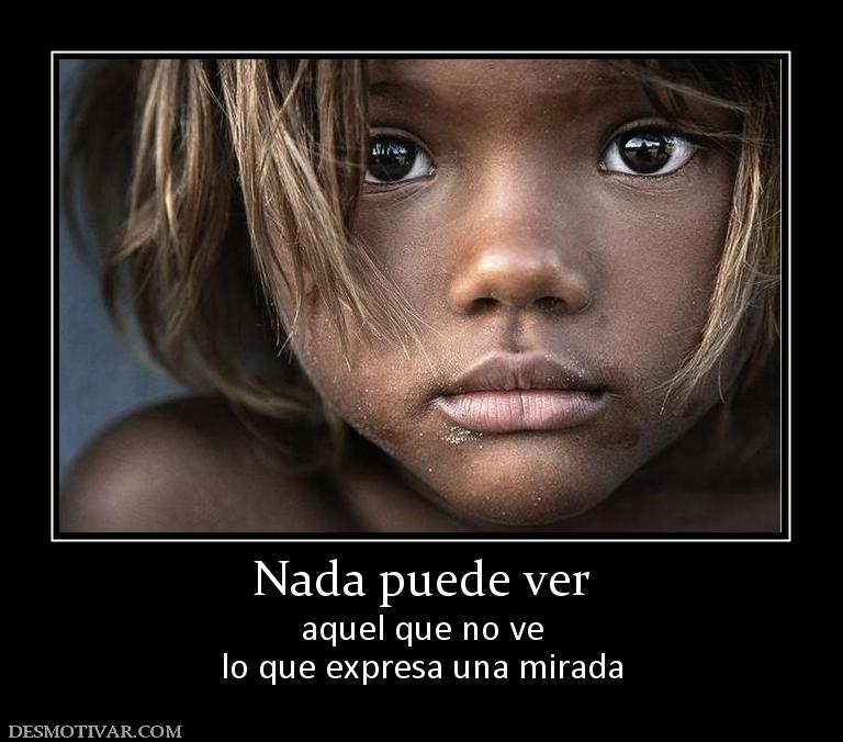 Nada puede ver aquel que no ve lo que expresa una mirada